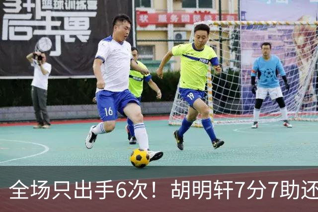 全场只出手6次！胡明轩7分7助还3失误，球迷：难怪最后绝杀不给他