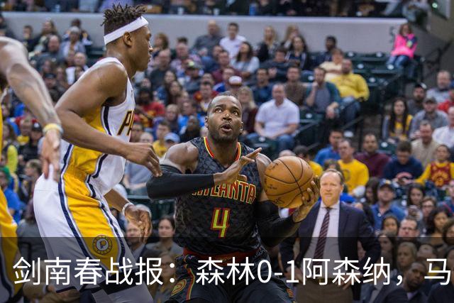 剑南春战报：森林0-1阿森纳，马杜埃凯凌空抽射绝杀