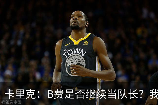 卡里克：B费是否继续当队长？我只会做对俱乐部最有利的选择