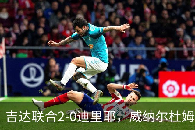 吉达联合2-0迪里耶，威纳尔杜姆点射+中柱，伊莱尼赫纳破门
