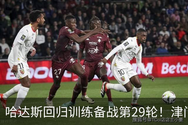 哈达斯回归训练备战第29轮！津门虎在保级之后，全力迎战海港