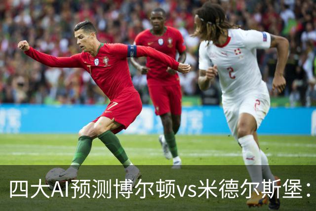 四大AI预测博尔顿vs米德尔斯堡：三家看好客胜，豆包看平局