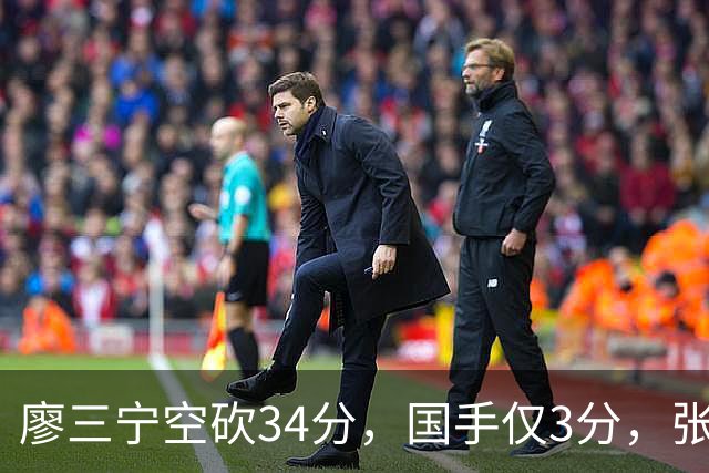 廖三宁空砍34分，国手仅3分，张镇麟28分大胜对手