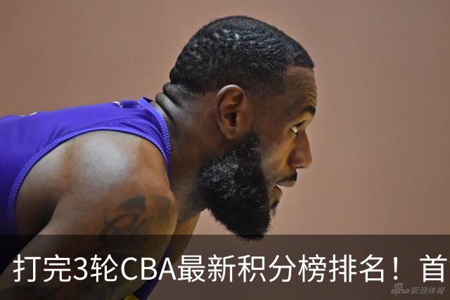 打完3轮CBA最新积分榜排名！首钢第1，辽篮第2，山东第12，广东第15