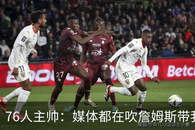76人主帅：媒体都在吹詹姆斯带我们战胜尼克斯，但不能忽视别人