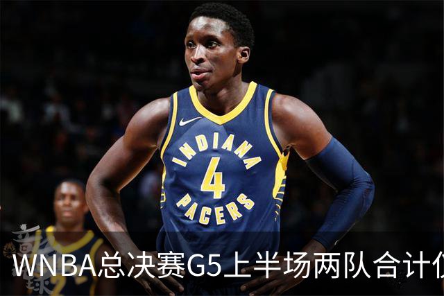 WNBA总决赛G5上半场两队合计仅得47分历史最低 命中率仅26.9%